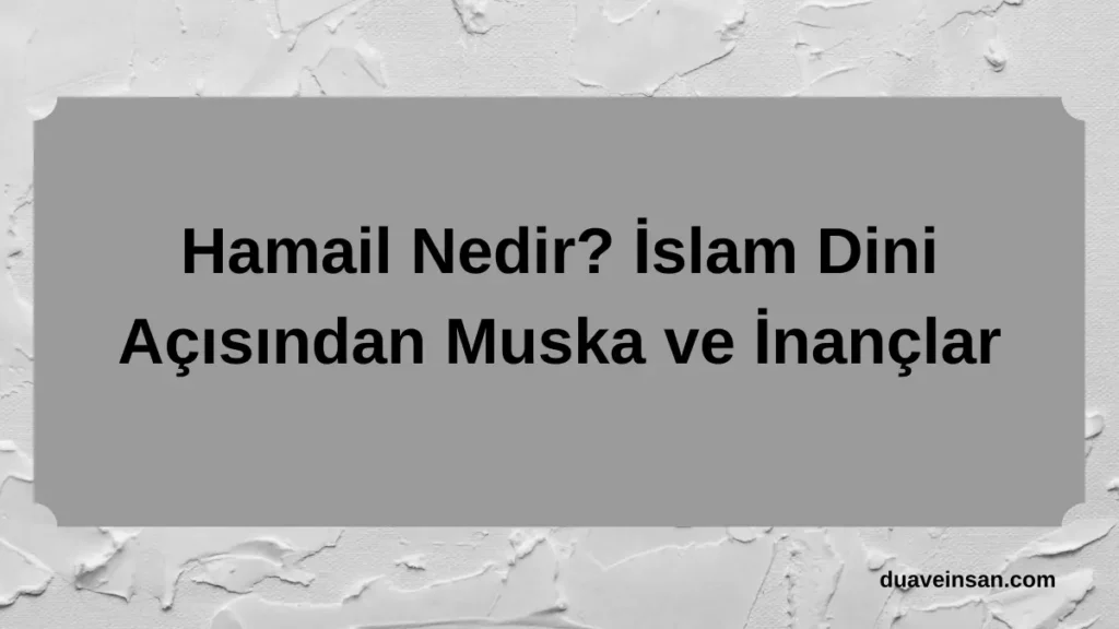 Hamail Nedir? İslam Dini Açısından Muska ve İnançlar