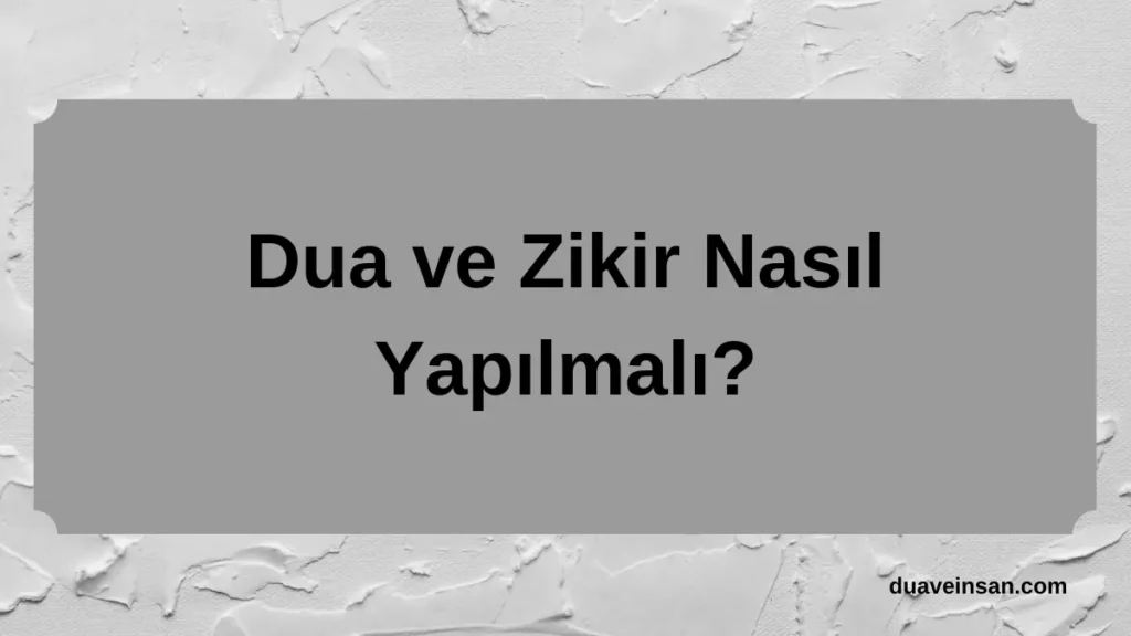 Dua ve Zikir Nasıl Yapılmalı?