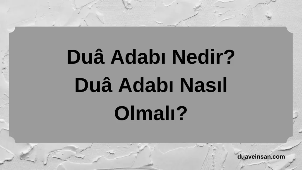 Duâ Adabı Nedir? Duâ Adabı Nasıl Olmalı?