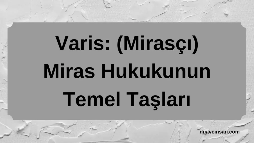 Varis: Miras Hukukunun Temel Taşları