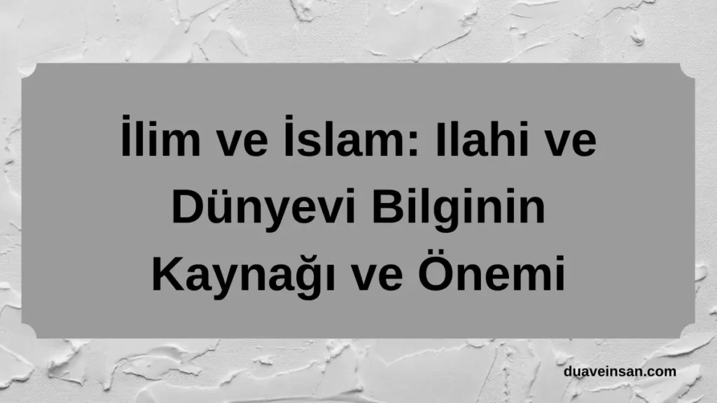 İlim ve İslam: Ilahi ve Dünyevi Bilginin Kaynağı ve Önemi