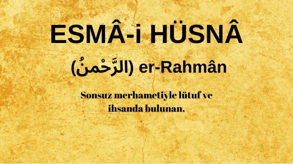 Esmaü’l Hüsna er-Rahmân (الرَّحْمنُ) İsm-i Şerifi Fazilet ve Anlamı