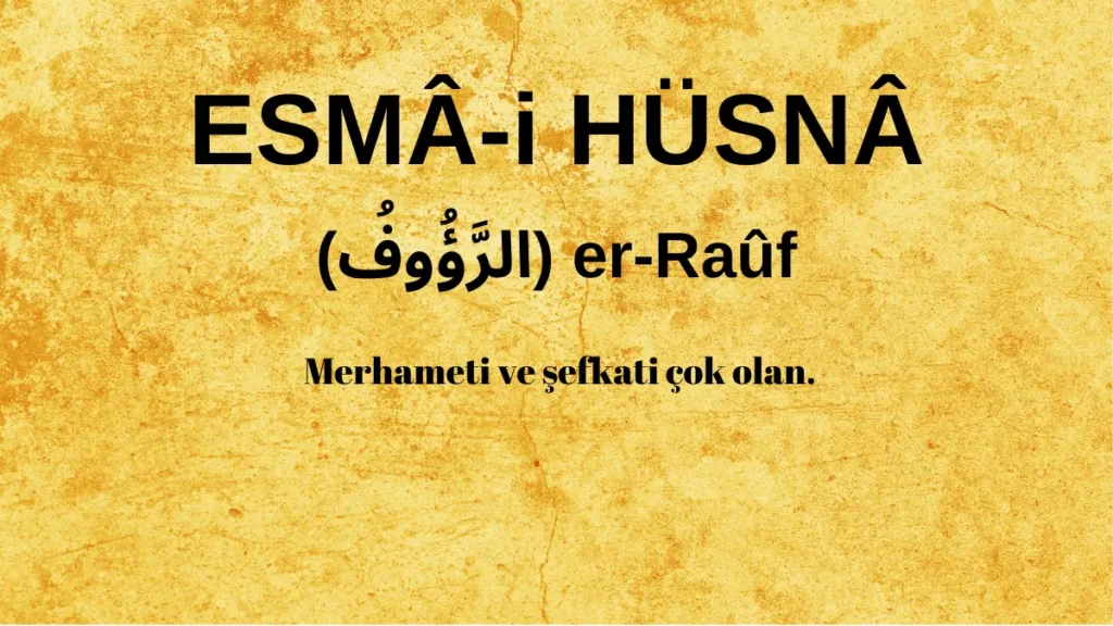 Esmaü’l Hüsna er-Raûf (الرَّؤُوفُ) İsm-i Şerifi Fazilet ve Anlamı