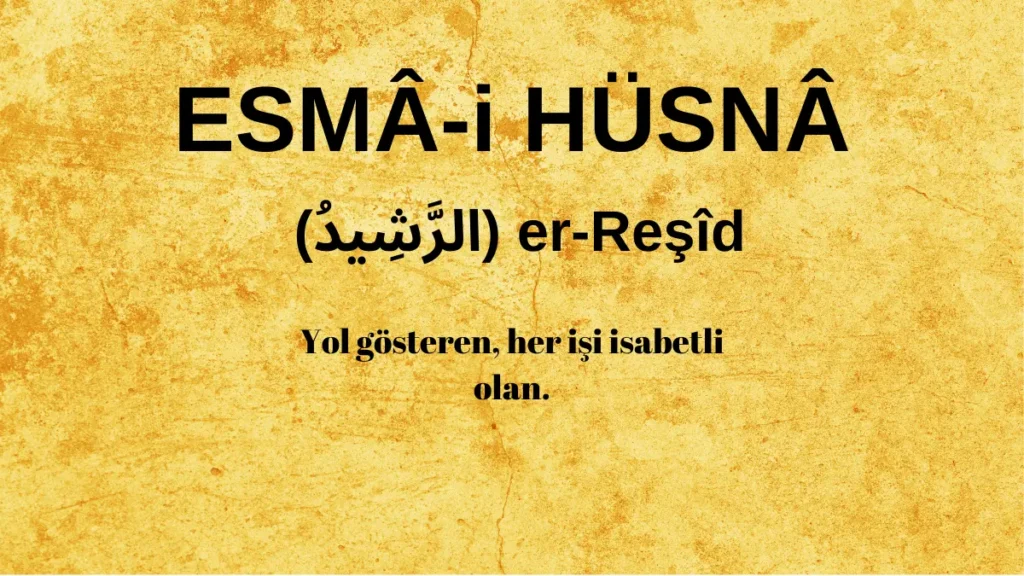 Esmaü’l Hüsna er-Reşîd (الرَّشِيدُ)  İsm-i Şerifi Fazilet ve Anlamı